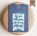 Let Me Tell You About My Jesus Tee.
