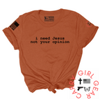 I NEED JESUS, NOT YOUR OPINION TEE